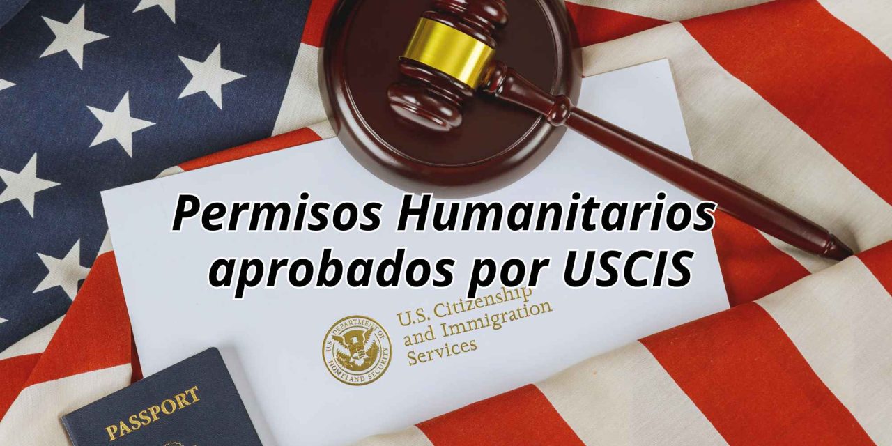 Permisos Humanitarios aprobados por USCIS